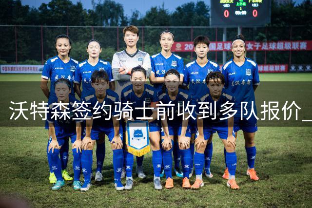 沃特森签约骑士前收到多队报价 雄鹿开拓者快船参与竞争