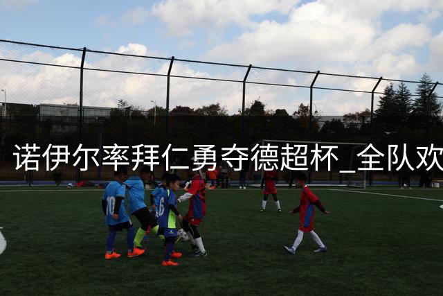 诺伊尔率拜仁勇夺德超杯 全队欢庆第12次捧杯